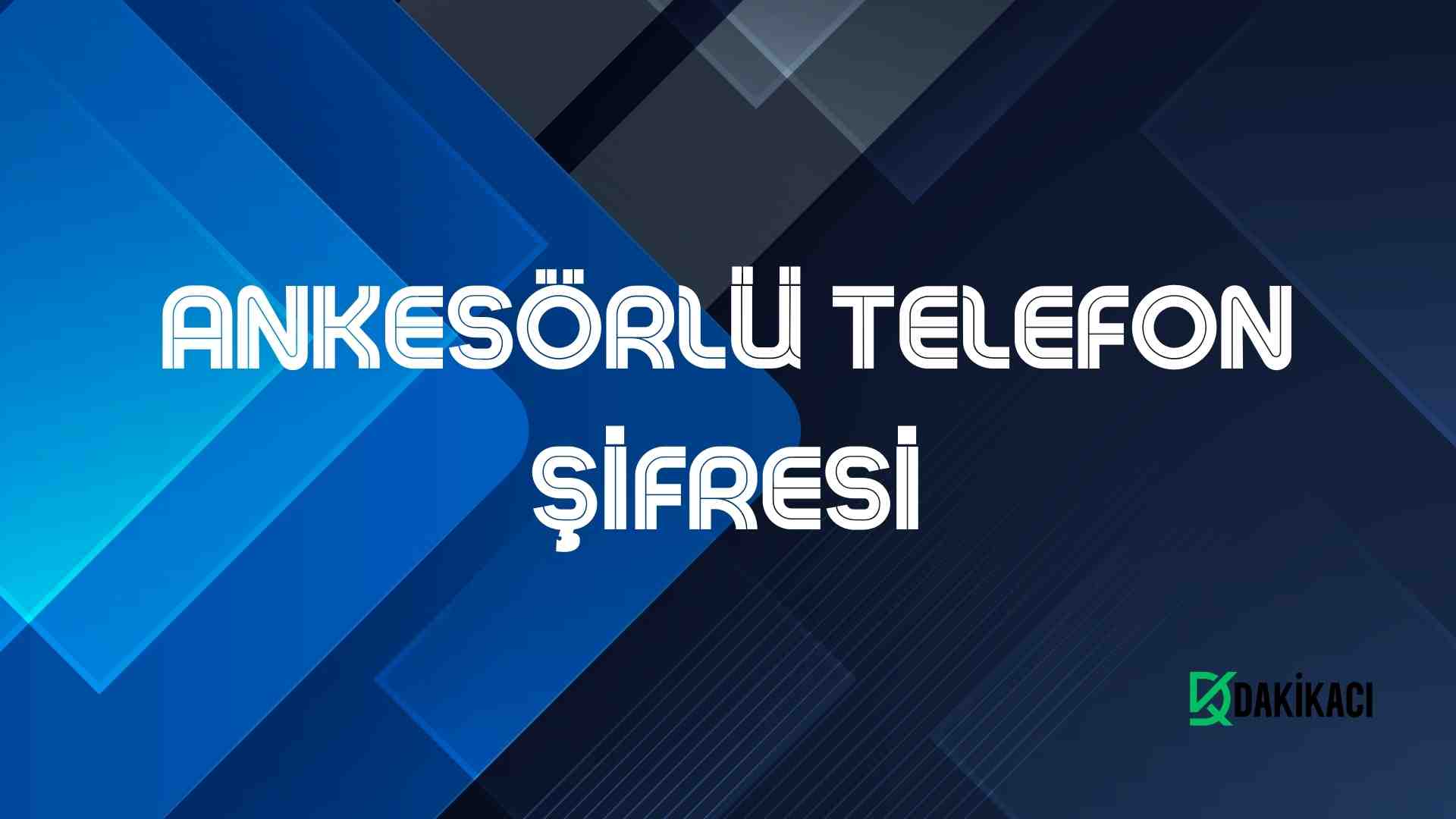ANKESÖRLÜ TELEFON ŞİFRESİ